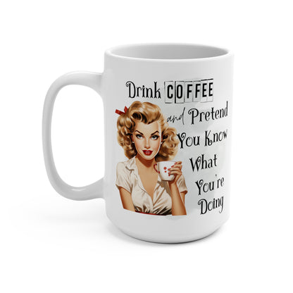 Drink Coffee And Pretend You Know What You're Doing Mug 15oz
