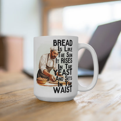 Bread Is Like the Sun It Raises in the Yeast and sets in the Waist Funny Mug 15oz