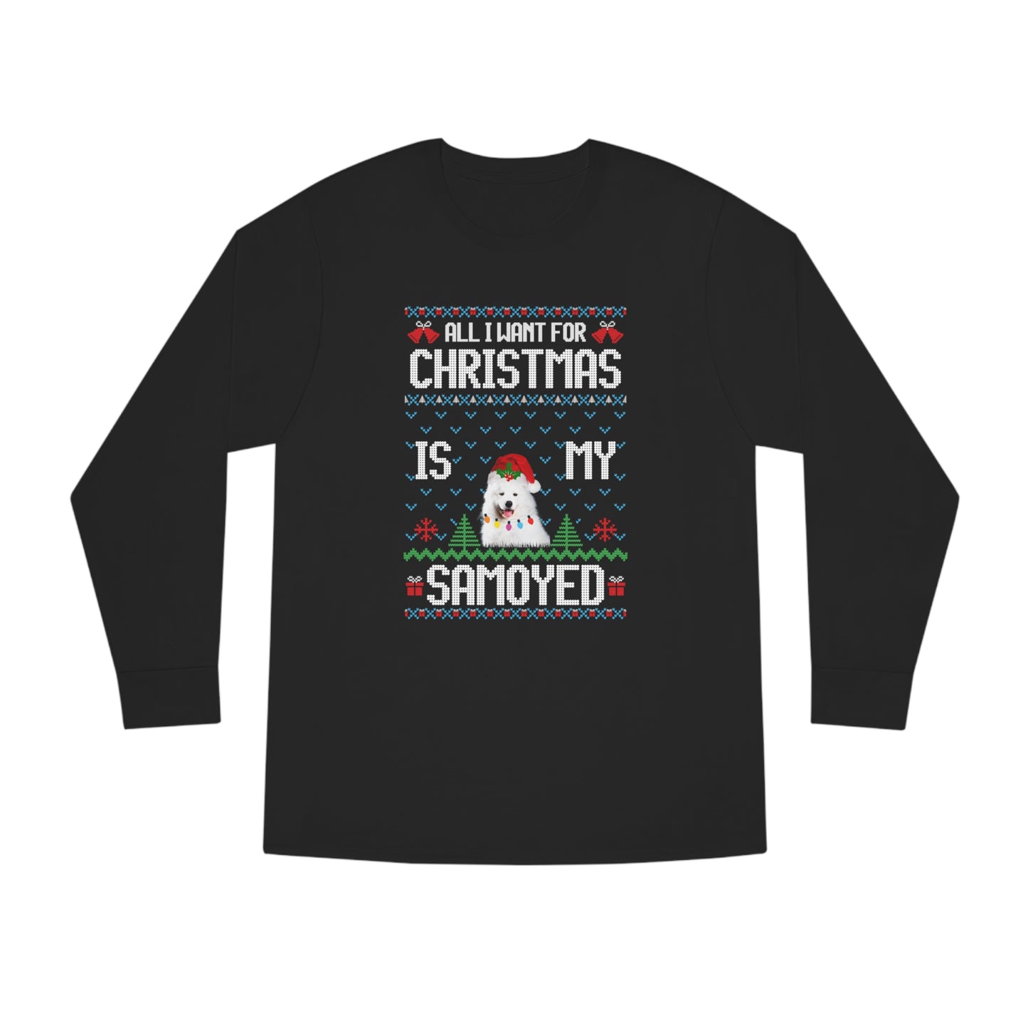 All I Want For Christmas is My Samoyed Dog Ugly Sweater Long Sleeve T-shirt