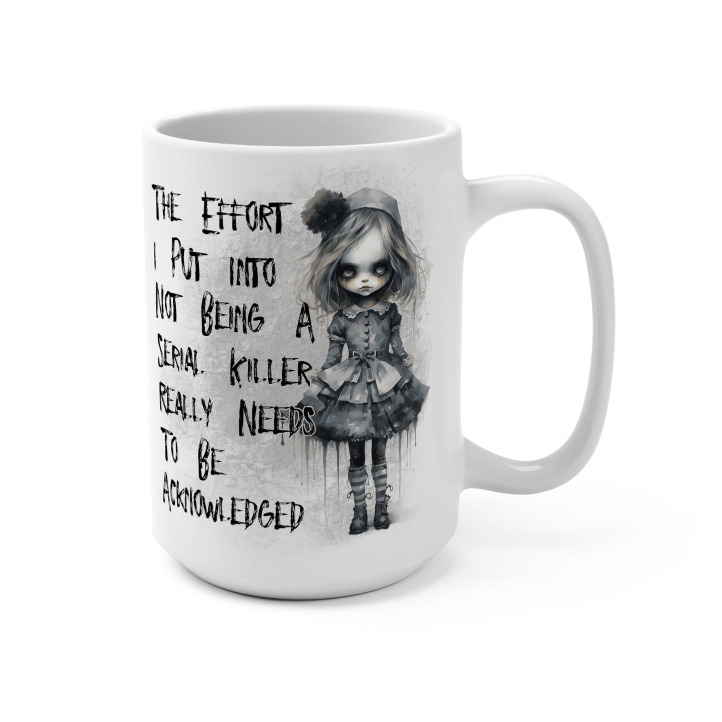 The Effort I Put Into Not Being A Serial Killer Really Needs To Be Acknowledged Mug 15oz