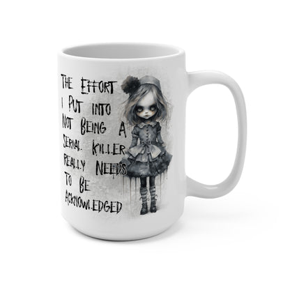 The Effort I Put Into Not Being A Serial Killer Really Needs To Be Acknowledged Mug 15oz
