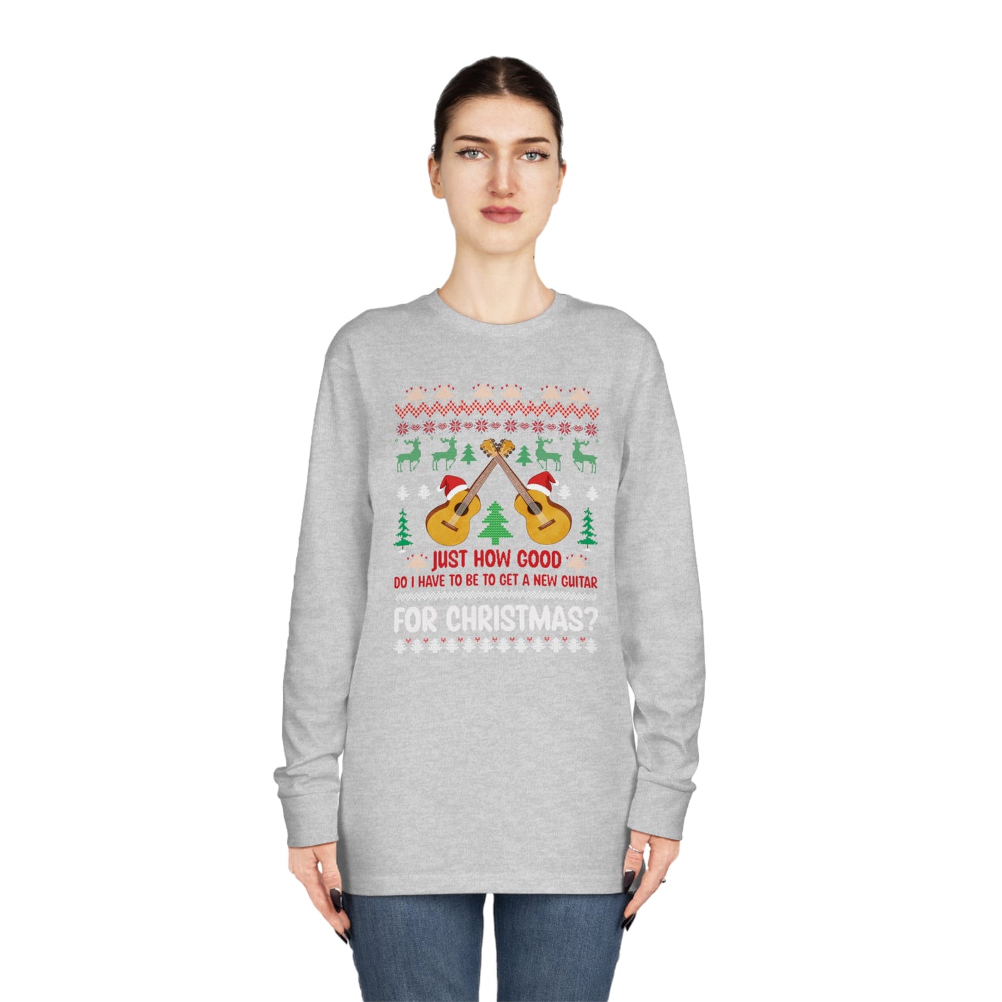 Just How Good Do I Have to be to Get a New Guitar for Christmas Ugly Christmas Sweater Long Sleeve T-shirt