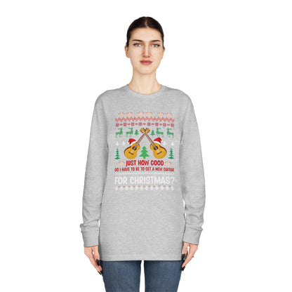 Just How Good Do I Have to be to Get a New Guitar for Christmas Ugly Christmas Sweater Long Sleeve T-shirt