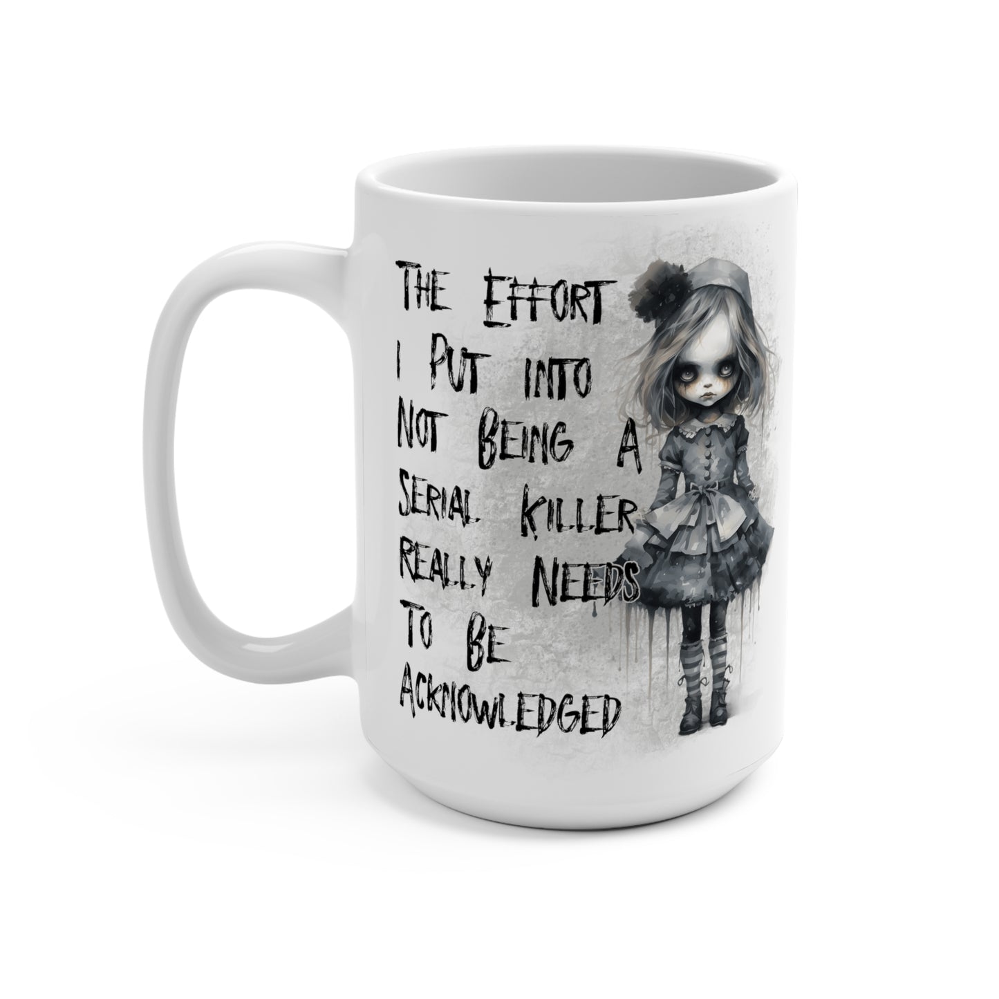 The Effort I Put Into Not Being A Serial Killer Really Needs To Be Acknowledged Mug 15oz
