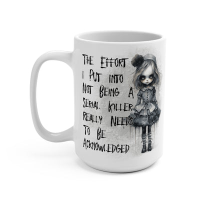 The Effort I Put Into Not Being A Serial Killer Really Needs To Be Acknowledged Mug 15oz