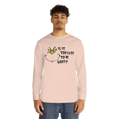 Is It Too Late To Be Good? Grinch Christmas Long Sleeve T-Shirt
