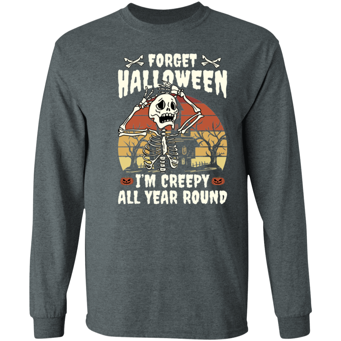 Forget Halloween I'm Creepy All Year Round T-Shirt