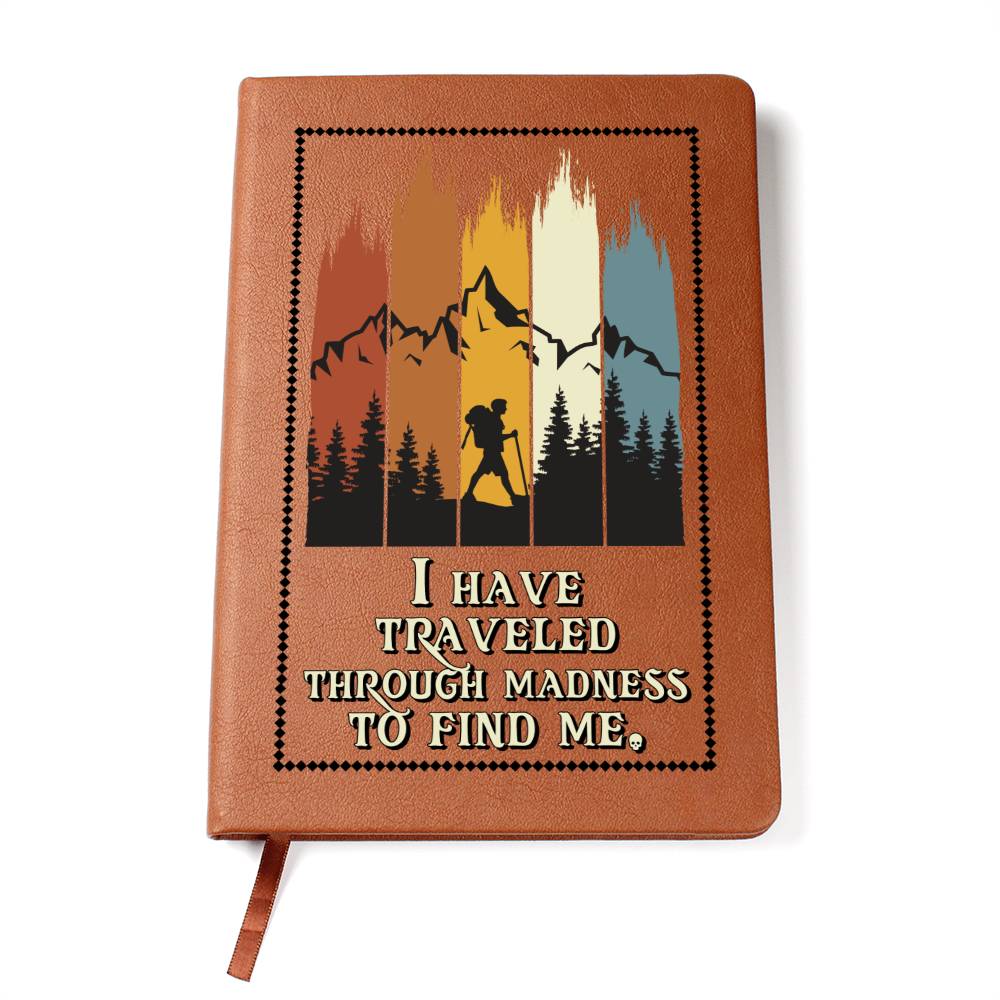 I Have Traveled Through Madness to Find Me Leather Journal