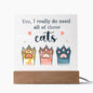 Yes, I Really Need All These Cats Pets Cats |Acrylic Square
